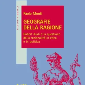 Geografie della ragione. Robert Audi e la questione della razionalità in etica e in politica Vendita Finale