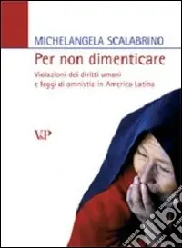 Sconto Per non dimenticare. Violazioni dei diritti umani e leggi di amnistia in America latina