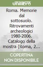 Roma. Memorie dal sottosuolo. Ritrovamenti archeologici 1980-2006. Catalogo della mostra (Roma, 2 dicembre 2006-9 aprile 2007). Ediz. illustrata Più Venduto