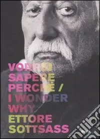 Ordina Subito Ettore Sottsass. Vorrei sapere perché-I wonder why. Catalogo della mostra (Trieste, 6 dicembre 2007-2 marzo 2008). Ediz. bilingue