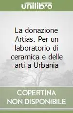 La donazione Artias. Per un laboratorio di ceramica e delle arti a Urbania Sconto