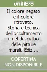 Il colore negato e il colore ritrovato. Storia e tecnica dell‘occultamento e del descialbo delle pitture murali. Ediz. illustrata Più Venduto