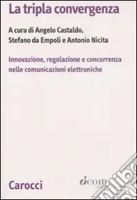 La tripla convergenza. Innovazione, regolazione e concorrenza nelle comunicazioni elettroniche Occasione