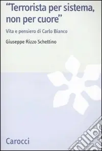 «Terrorista per sistema, non per cuore». Vita e pensiero di Carlo Bianco Novità