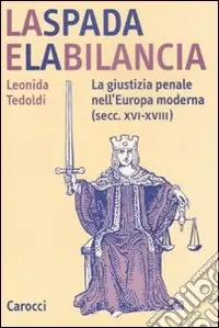 La spada e la bilancia. La giustizia penale nell‘Europa moderna (secc. XVI-XVIII) Prezzo Basso
