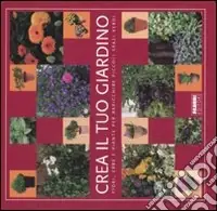 Crea il tuo giardino. Fiori, erbe e piante per arricchire piccoli spazi verdi. Ediz. illustrata Subito Disponibile