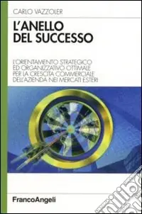L‘anello del successo. L‘orientamento strategico ed organizzativo ottimale per la crescita commerciale dell‘azienda nei mercati esteri Prezzo Scontato