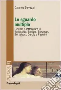 Compra Adesso Lo sguardo multiplo. Cinema e letteratura in Bellocchio, Benigni, Bergman, Bertolucci, Dardly e Pasolini