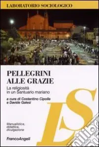 A Buon Prezzo Pellegrini alle grazie. La religiosità in un santuario mariano