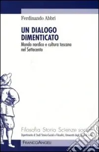 Spedito Oggi Un dialogo dimenticato. Mondo nordico e cultura toscana nel Settecento