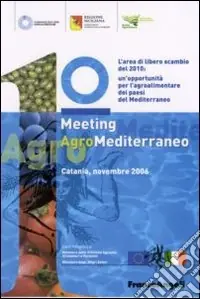 Primo meeting agromediterraneo. L‘area di libero scambio del 2010 un‘opportunità del Mediterraneo (Catania, novembre 2006) Ultima Occasione