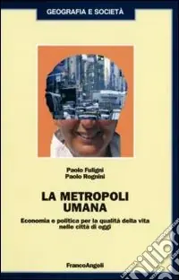 La metropoli umana. Economia e politica per la qualità della vita nelle città di oggi Quantità Limitata