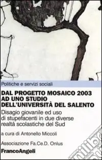 Dal Progetto Mosaico 2003 ad uno studio dell‘Università del Salento. Disagio giovanile ed uso di stupefacenti in due diverse realtà scolastiche del Sud Compra Online