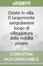 Promozione Esclusiva Estate in villa. Il lungomonte sangiulianese luogo di villeggiatura della nobiltà pisana