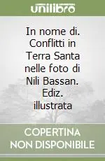 Miglior Prezzo In nome di. Conflitti in Terra Santa nelle foto di Nili Bassan. Ediz. illustrata