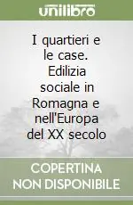 I quartieri e le case. Edilizia sociale in Romagna e nell‘Europa del XX secolo Prezzo Conveniente