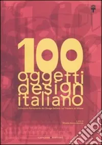 Compra Online 100 oggetti del design italiano. Collezione permanente del design italiano, la Triennale di Milano. Ediz. illustrata