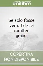 Se solo fosse vero. Ediz. a caratteri grandi Promo Stagionale