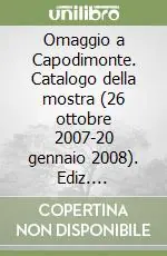 Omaggio a Capodimonte. Catalogo della mostra (26 ottobre 2007-20 gennaio 2008). Ediz. illustrata Più Venduto