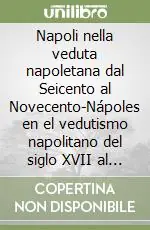Soddisfatti O Rimborsati Napoli nella veduta napoletana dal Seicento al Novecento-Nápoles en el vedutismo napolitano del siglo XVII al siglo XX. Ediz. bilingue