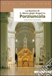 La Basilica di Santa Maria degli Angeli in Porziuncola. Storia, arte, spiritualità Occasione