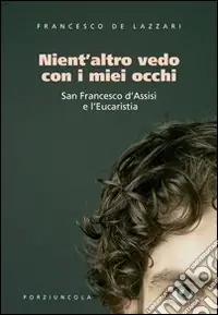 Spedizione Espresso Nient‘altro vedo con i miei occhi. San Francesco d‘Assisi e l‘Eucaristia