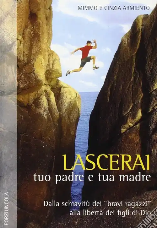 Lascerai tuo padre e tua madre. Dalla schiavitù dei «bravi ragazzi» alla libertà dei figli di Dio Quantità Limitata