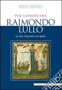 Per conoscere Raimondo Lullo. La vita, il pensiero e le opere Prezzo Ridotto