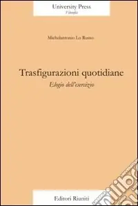 Offerta Limitata Trasfigurazioni quotidiane. Elogio dell‘esercizio