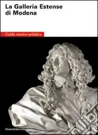 The Estense gallery of Modena. A guide to the history and the art collections. Ediz. illustrata Esclusivo