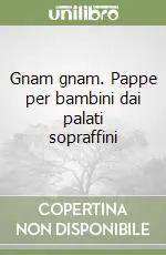 Sconto Gnam gnam. Pappe per bambini dai palati sopraffini