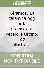 Kéramos. La ceramica oggi nella provincia di Pesaro e Urbino. Ediz. illustrata Di Tendenza