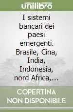 I sistemi bancari dei paesi emergenti. Brasile, Cina, India, Indonesia, nord Africa, Russia, Turchia Ultime Pezzi