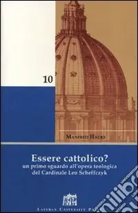 Essere cattolico? Un primo sguardo all‘opera teologica del cardinale Leo Scheffczyk Compra Oggi Stesso