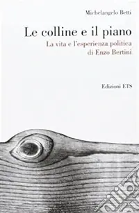 Le colline e il piano. La vita e l‘esperienza politica di Enzo Bertini Miglior Prezzo