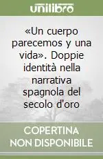 «Un cuerpo parecemos y una vida». Doppie identità nella narrativa spagnola del secolo d‘oro Ordina Subito