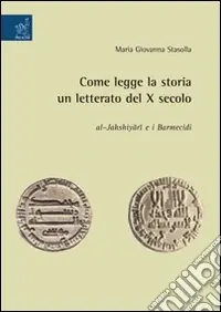 Subito Disponibile Come legge la storia un letterato del X secolo Al-Jahshiyari e i Barmecidi