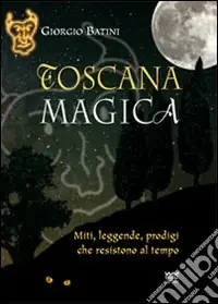 Toscana magica. Miti, leggende, prodigi che resistono al tempo Professionale