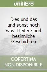 Dies und das und sonst noch was. Heitere und besinnliche Geschichten Ultimissimo Modello