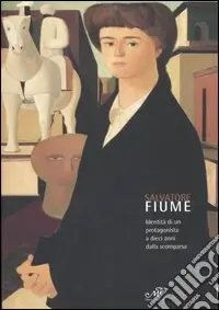 Prezzo Basso Salvatore Fiume. Identità di un protagonista a dieci anni dalla scomparsa. Catalogo della mostra (Arezzo, 30 novembre 2007-3 febbraio 2008). Ediz. illustrata