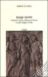 Occasione Imperdibile Imago mortis. Sentieri d‘amore nella poesia latina. Catullo, Virgilio, Ovidio