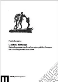 Nuova Collezione La catena del tempo. Il vincolo generazionale nel pensiero politico francese tra Ancien régime e rivoluzione