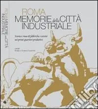 Di Tendenza Roma. Memorie della città industriale. Storia e riuso di fabbriche e servizi nei primi quartieri produttivi. Ediz. illustrata
