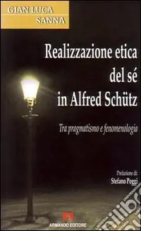 Realizzazione etica del sé in Alfred Schütz. Tra pragmatismo e fenomenologia Super Prezzo