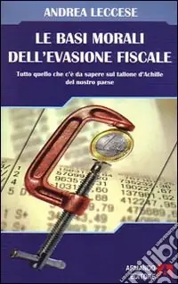 Le basi morali dell‘evasione fiscale. Tutto quello che c‘è da sapere sul tallone d‘Achille del nostro paese Ultima Occasione