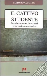 Il cattivo studente. Disadattamento, insuccesso e abbandono scolastico Nuovo Arrivo
