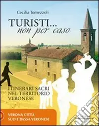 Spedizione Espresso Turisti non per caso. Itinerari sacri nel territorio veronese. Vol. 1 Verona città, sud e bassa veronese