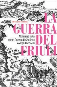 Subito Disponibile La guerra del Friuli. Altrimenti nota come guerra di Gradisca o degli Uscocchi