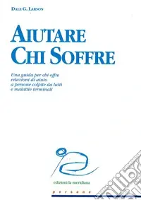 Compra Oggi Stesso Aiutare chi soffre. Una guida per chi offre relazioni di aiuto a persone colpite da lutti e malattie terminali