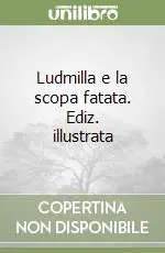 Ultimissimo Modello Ludmilla e la scopa fatata. Ediz. illustrata